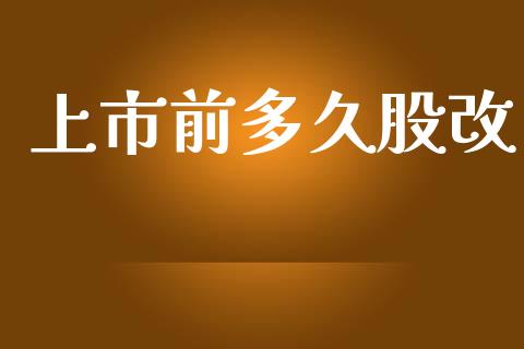 上市前多久股改_https://wap.qdlswl.com_证券新闻_第1张