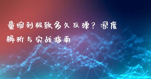 量缩到极致多久反弹？深度解析与实战指南_https://wap.qdlswl.com_理财投资_第1张