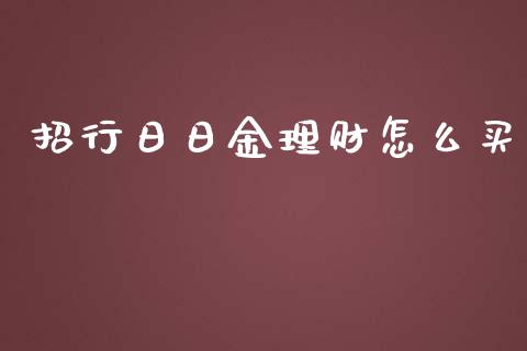 招行日日金理财怎么买_https://wap.qdlswl.com_财经资讯_第1张