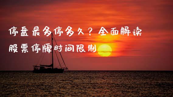 停盘最多停多久？全面解读股票停牌时间限制_https://wap.qdlswl.com_理财投资_第1张