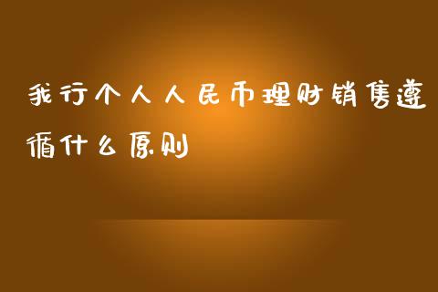 我行个人人民币理财销售遵循什么原则_https://wap.qdlswl.com_理财投资_第1张