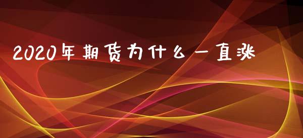 2020年期货为什么一直涨_https://wap.qdlswl.com_全球经济_第1张