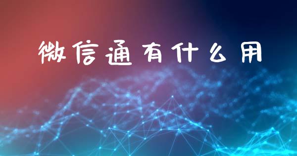 微信通有什么用_https://wap.qdlswl.com_理财投资_第1张