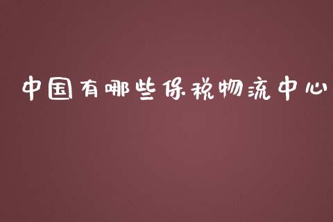 中国有哪些保税物流中心_https://wap.qdlswl.com_理财投资_第1张