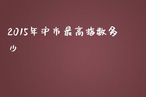 2015年沪市最高指数多少_https://wap.qdlswl.com_理财投资_第1张