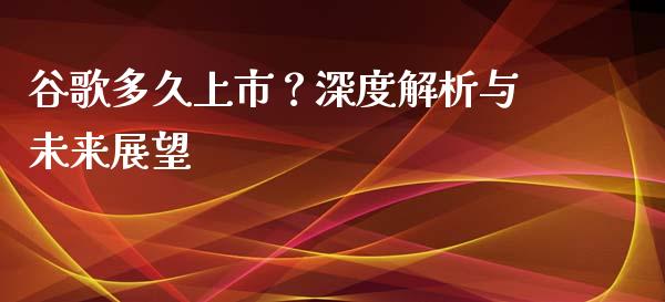 谷歌多久上市？深度解析与未来展望_https://wap.qdlswl.com_财经资讯_第1张