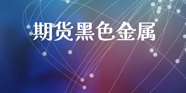 期货黑色金属_https://wap.qdlswl.com_全球经济_第1张