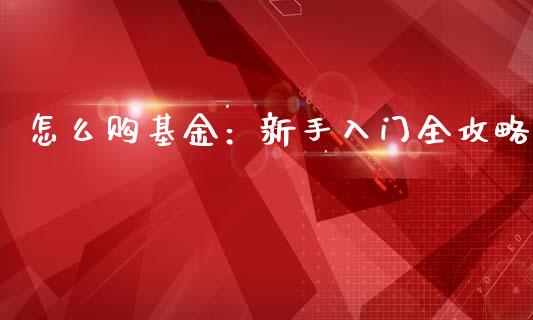 怎么购基金：新手入门全攻略_https://wap.qdlswl.com_理财投资_第1张