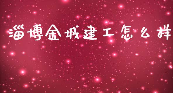 淄博金城建工怎么样_https://wap.qdlswl.com_证券新闻_第1张