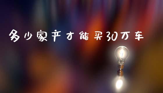 多少家产才能买30万车_https://wap.qdlswl.com_财经资讯_第1张