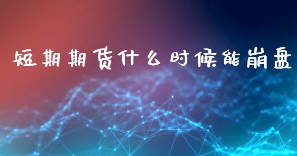 短期期货什么时候能崩盘_https://wap.qdlswl.com_财经资讯_第1张