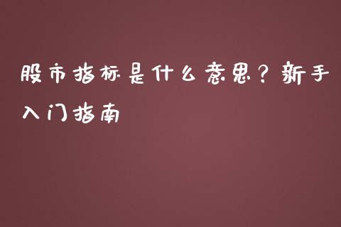 股市指标是什么意思?新手入门指南_证券新闻_第1张_财经资讯_理财投资_证券新闻_全球经济 股市指标是什么意思?新手入门指南_https://wap.qdlswl.com_证券新闻_第1张