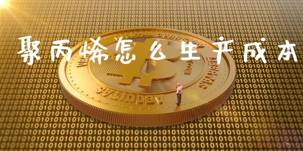 聚丙烯怎么生产成本_https://wap.qdlswl.com_财经资讯_第1张