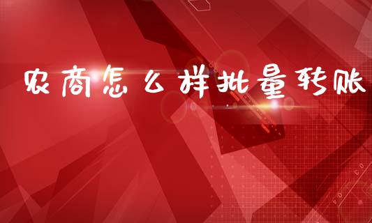 农商怎么样批量转账_https://wap.qdlswl.com_证券新闻_第1张