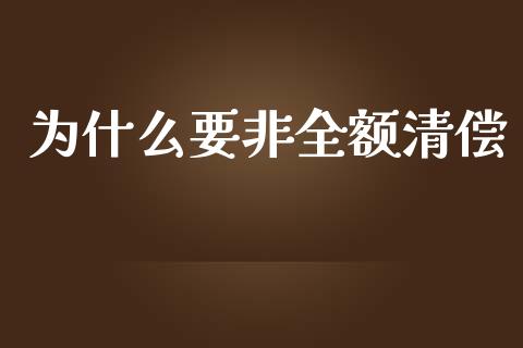 为什么要非全额清偿_https://wap.qdlswl.com_全球经济_第1张