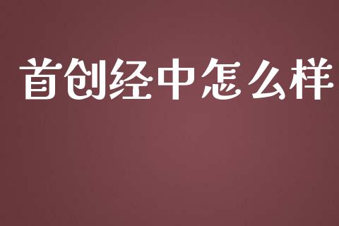 首创经中怎么样_https://wap.qdlswl.com_证券新闻_第1张