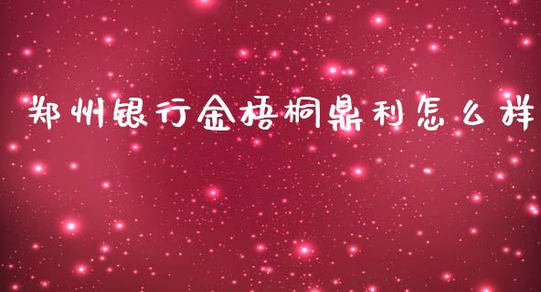 郑州银行金梧桐鼎利怎么样_https://wap.qdlswl.com_证券新闻_第1张