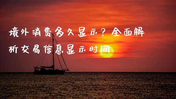 境外消费多久显示？全面解析交易信息显示时间_https://wap.qdlswl.com_理财投资_第1张