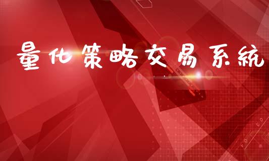 量化策略交易系统_https://wap.qdlswl.com_证券新闻_第1张