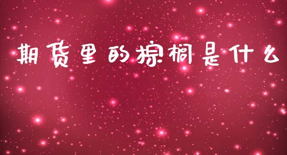 期货里的棕榈是什么_https://wap.qdlswl.com_证券新闻_第1张