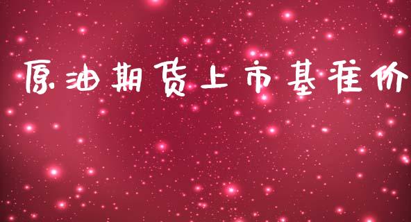 原油期货上市基准价_https://wap.qdlswl.com_理财投资_第1张