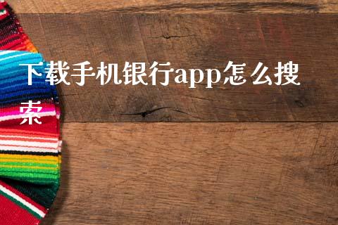 下载手机银行app怎么搜索_https://wap.qdlswl.com_财经资讯_第1张