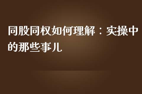 同股同权如何理解：实操中的那些事儿_https://wap.qdlswl.com_财经资讯_第1张