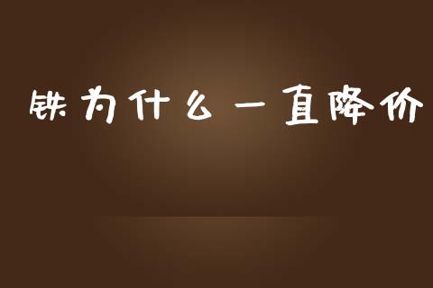 铁为什么一直降价_https://wap.qdlswl.com_理财投资_第1张