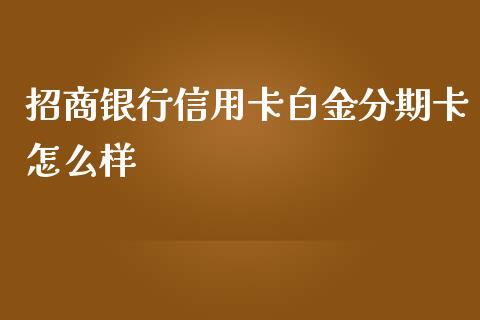 招商银行信用卡白金分期卡怎么样_https://wap.qdlswl.com_财经资讯_第1张