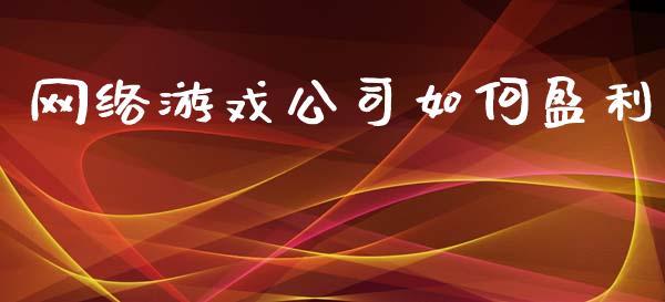 网络游戏公司如何盈利_https://wap.qdlswl.com_财经资讯_第1张