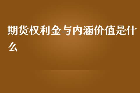 期货权利金与内涵价值是什么_https://wap.qdlswl.com_全球经济_第1张