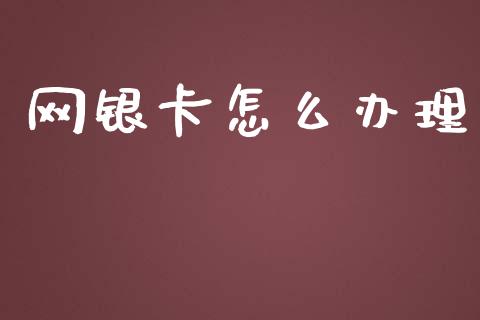 网银卡怎么办理_https://wap.qdlswl.com_证券新闻_第1张