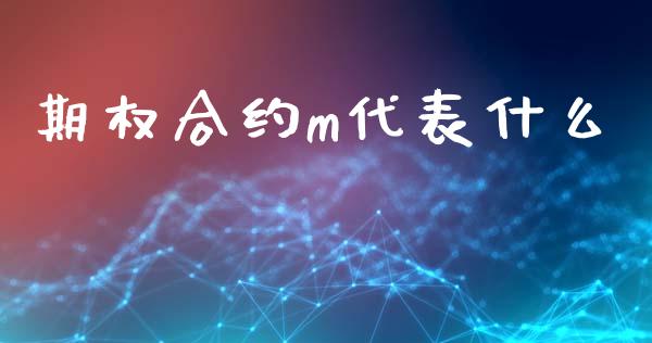 期权合约m代表什么_https://wap.qdlswl.com_财经资讯_第1张