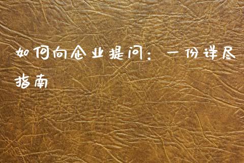如何向企业提问：一份详尽指南_https://wap.qdlswl.com_证券新闻_第1张