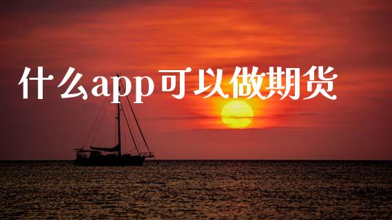 什么app可以做期货_https://wap.qdlswl.com_证券新闻_第1张