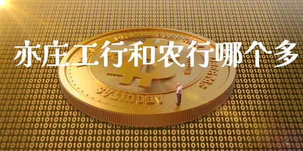 亦庄工行和农行哪个多_https://wap.qdlswl.com_财经资讯_第1张