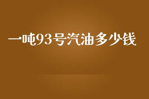 一吨93号汽油多少钱_https://wap.qdlswl.com_理财投资_第1张