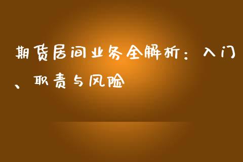 期货居间业务全解析：入门、职责与风险_https://wap.qdlswl.com_财经资讯_第1张