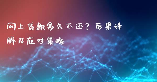 网上贷款多久不还？后果详解及应对策略_https://wap.qdlswl.com_财经资讯_第1张