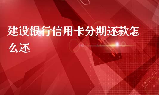 建设银行信用卡分期还款怎么还_https://wap.qdlswl.com_证券新闻_第1张