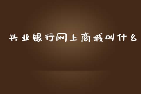 兴业银行网上商城叫什么_https://wap.qdlswl.com_全球经济_第1张