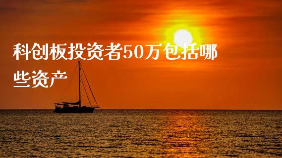 科创板投资者50万包括哪些资产_https://wap.qdlswl.com_财经资讯_第1张