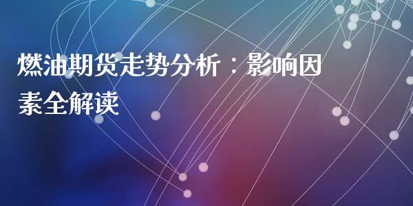 燃油期货走势分析：影响因素全解读_https://wap.qdlswl.com_理财投资_第1张