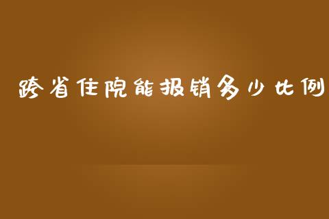 跨省住院能报销多少比例_https://wap.qdlswl.com_证券新闻_第1张