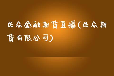 民众金融期货直播(民众期货有限公司)_https://wap.qdlswl.com_财经资讯_第1张