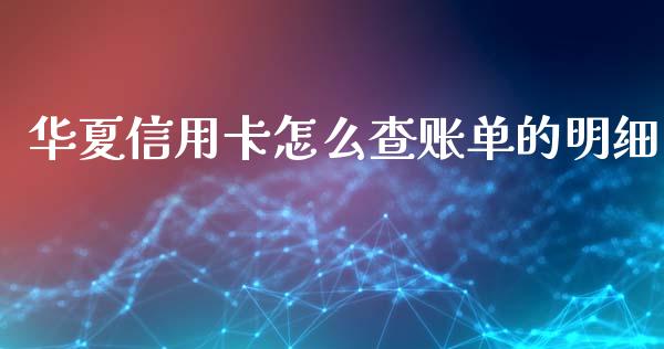 华夏信用卡怎么查账单的明细_https://wap.qdlswl.com_财经资讯_第1张