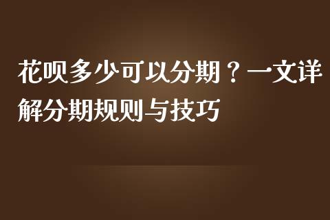 花呗多少可以分期？一文详解分期规则与技巧_https://wap.qdlswl.com_理财投资_第1张