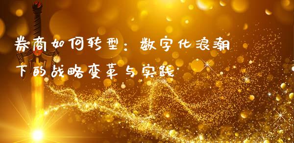 券商如何转型：数字化浪潮下的战略变革与实践_https://wap.qdlswl.com_理财投资_第1张