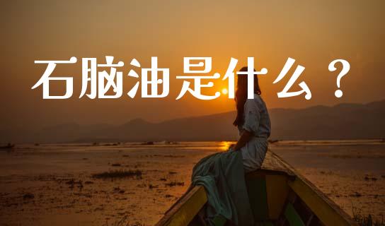 石脑油是什么？_https://wap.qdlswl.com_证券新闻_第1张