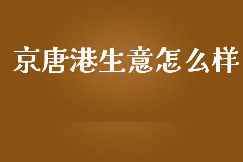 京唐港生意怎么样_https://wap.qdlswl.com_财经资讯_第1张